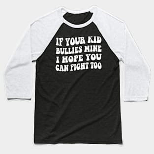 If Your Kid Bullies Mine I Hope You Can Fight Too Baseball T-Shirt